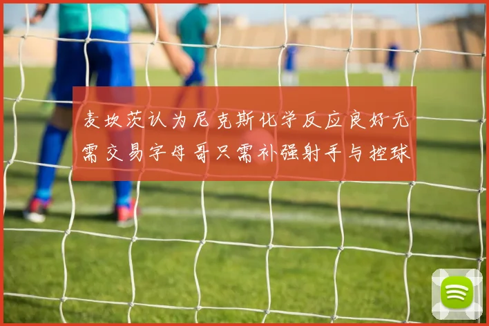 麦坎茨认为尼克斯化学反应良好无需交易字母哥只需补强射手与控球手