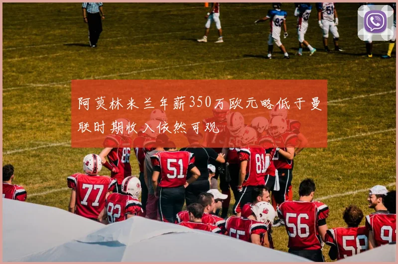阿莫林米兰年薪350万欧元略低于曼联时期收入依然可观